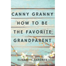 Canny Granny: How to Be the Favorite Grandparent