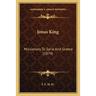 Jonas King: Missionary To Syria And Greece (1879)