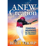 Anew Creation: Finding Meaning in the Midst of Tragedy