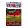Homesteading: Grow Your Food, Repair Your House, Raise Livestock And Generate Energy: (Homesteading for Beginners, Farming)
