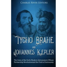 Tycho Brahe and Johannes Kepler: The Lives of the Early Modern Astronomers Whose Partnership Revolutionized the Field of Astronomy