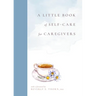 A Little Book of Self-Care for Caregivers