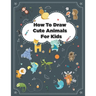 How to Draw Cute Animals: How to Draw Simple Step by Step Animals Drawing Book For Kids Age (8-12)