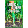 Garlic & Ginger Gardening: Simplified Guide To Growing & Harvesting Ginger and Garlic / Medicinal Usage & Cooking Recipes