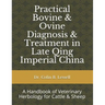 Practical Bovine & Ovine Diagnosis & Treatment in Late Qing Imperial China: A Handbook of Veterinary Herbology for Cattle & Sheep