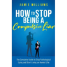 How To Stop Being a Compulsive Liar: The Complete Guide to Stop Pathological Lying and Start Living an Honest Life