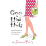 Grace in High Heels: Real-life reflections of humor, hope and healing