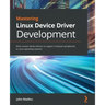 Mastering Linux Device Driver Development: Write custom device drivers to support computer peripherals in Linux operating systems