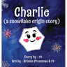 Charlie (A Snowflake Origin Story)