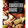 Easy Charcuterie Boards: Arrangements, Recipes, and Pairings for Any Occasion