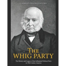 The Whig Party: The History and Legacy of the Influential Political Party in 19th Century America