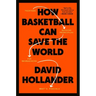 How Basketball Can Save the World: 13 Guiding Principles for Reimagining What's Possible