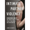 Intimate Partner Violence: Enduring Abuse and Twenty-First-Century Issues, Challenges, and Opportunities