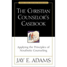 The Christian Counselor's Casebook: Applying the Principles of Nouthetic Counseling