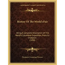 History Of The World's Fair: Being A Complete Description Of The World's Columbian Exposition, From Its Inception (1898)