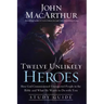 Twelve Unlikely Heroes: How God Commissioned Unexpected People in the Bible and What He Wants to Do with You