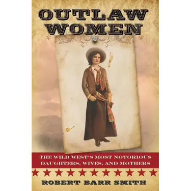 Outlaw Women: America's Most Notorious Daughters, Wives, and Mothers