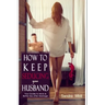 How to Keep Seducing your Husband: Your Guide to More & Better Sex After Marriage