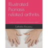 Illustrated Psoriasis related arthritis: A guide for health professionals and psoriasis sufferers