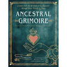 Ancestral Grimoire: Connect with the Wisdom of the Ancestors Through Tarot, Oracles, and Magic