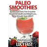 Paleo Smoothies: Gluten Free Dairy Free Smoothie Recipes for Health and Weight Loss... that Actually Taste GREAT!