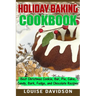 Holiday Baking Cookbook: Best Christmas Cookie, Pie, Bar, Cake, Candy, Bark, Fudge, and Chocolate Recipes