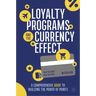 Loyalty Programs and the Currency Effect: A Comprehensive Guide to Realizing the Power of Points