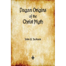 Pagan Origins of the Christ Myth
