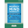 The Monkey Mind Workout for Uncertainty: Break Free from Anxiety and Build Resilience in 30 Days! [Large Print 16 Pt Edition]