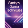 Strategy Game Techniques: In no time, you'll be the best strategy game player!