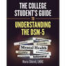 The College Student's Guide to Understanding the DSM-5: A summarized format to understanding DSM-5 Disorders