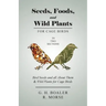 Seeds, Foods, and Wild Plants for Cage Birds - In Two Sections: Bird Seeds and all About Them & Wild Plants for Cage Birds