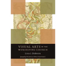 Visual Arts in the Worshiping Church