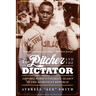 The Pitcher and the Dictator: Satchel Paige's Unlikely Season in the Dominican Republic