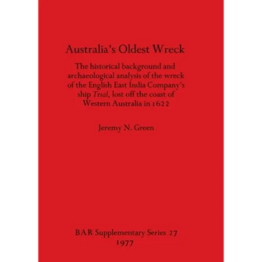 Australia's Oldest Wreck: The historical background and archaeological analysis of the wreck of the English East India Company's ship Trial lost - Paperback