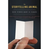 The Storytelling Animal: How Stories Make Us Human