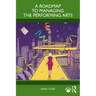 A Roadmap to Managing the Performing Arts