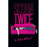 Scorn Twice: So Now What?