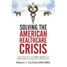 Solving the American Healthcare Crisis: Improving Value via Higher Quality and Lower Costs by Aligning Stakeholders