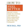 How to Feel Better: Boost Your Immune System and Reduce Inflammation for Lifelong Health and Vitality