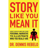 Story Like You Mean It: How to Build and Use Your Personal Narrative to Illustrate Who You Really Are