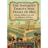 The Infamous Dakota War Trials of 1862: Revenge, Military Law and the Judgment of History