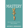 Mastery: How Learning Transforms Our Brains, Minds, and Bodies