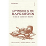 Adventures in the Slavic Kitchen: A book of Essays with Recipes