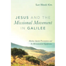 Jesus and the Missional Movement in Galilee: Markan Spatial Presentation and Its Hermeneutical Significance