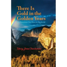 There is Gold in the Golden Years: A Memoir