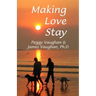 Making Love Stay: Everything You Ever Knew About Love But Forgot