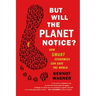 But Will the Planet Notice?: How Smart Economics Can Save the World