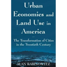 Urban Economics and Land Use in America: The Transformation of Cities in the Twentieth Century: The Transformation of Cities in the Twentieth Century
