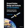 Ground Station Design and Analysis for Leo Satellites: Analytical, Experimental and Simulation Approach